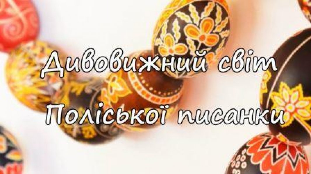 Слайд-презентація ”Дивовижний світ Поліської писанки”