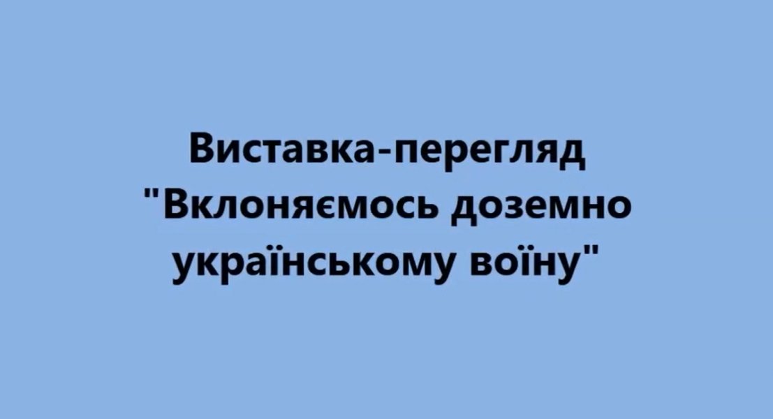 Виставка-перегляд «Вклоняємось доземно українському воїну»