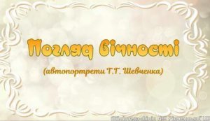 Відеоперегляд ”Погляд вічності” (автопортрети Тараса Шевченка) (До дня народження Тараса Шевченка, українського поета,  художника, мислителя, громадського діяча)
